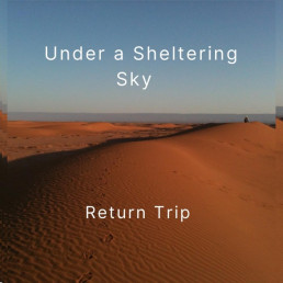 Return Trip - Under A Sheltering Sky